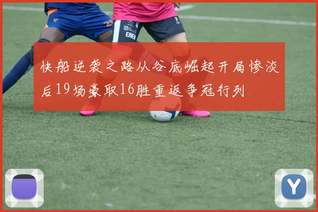 快船逆袭之路从谷底崛起开局惨淡后19场豪取16胜重返争冠行列