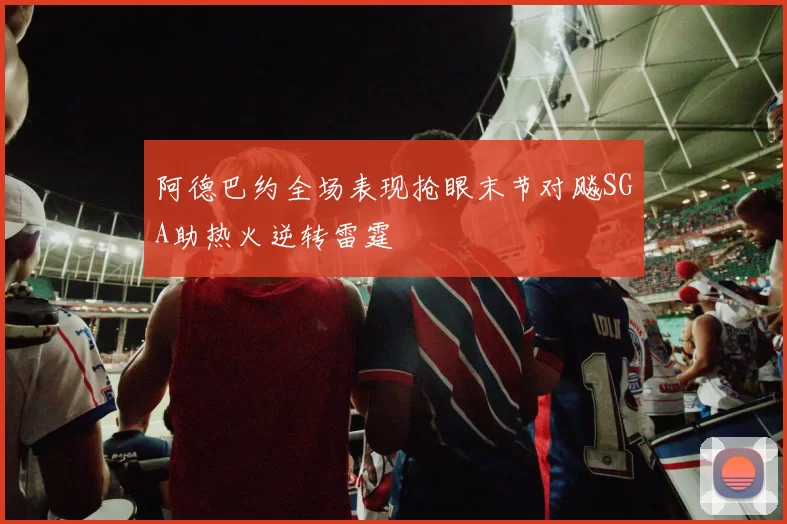 阿德巴约全场表现抢眼末节对飚SGA助热火逆转雷霆